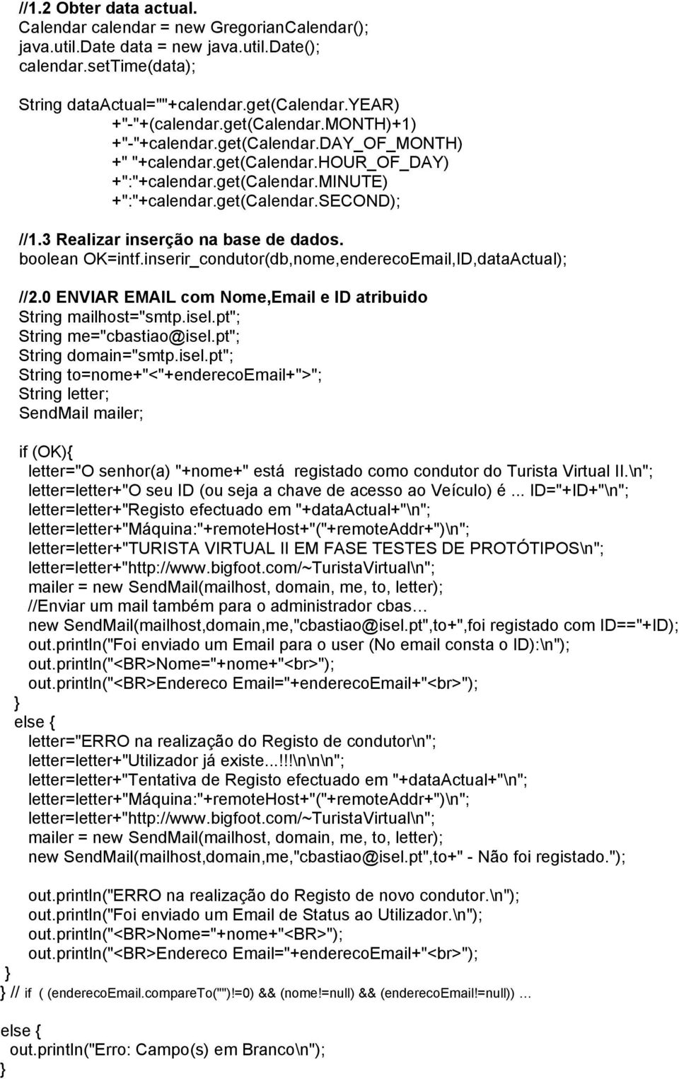 3 Realizar inserção na base de dados. boolean OK=intf.inserir_condutor(db,nome,enderecoEmail,ID,dataActual); //2.0 ENVIAR EMAIL com Nome,Email e ID atribuido String mailhost="smtp.isel.