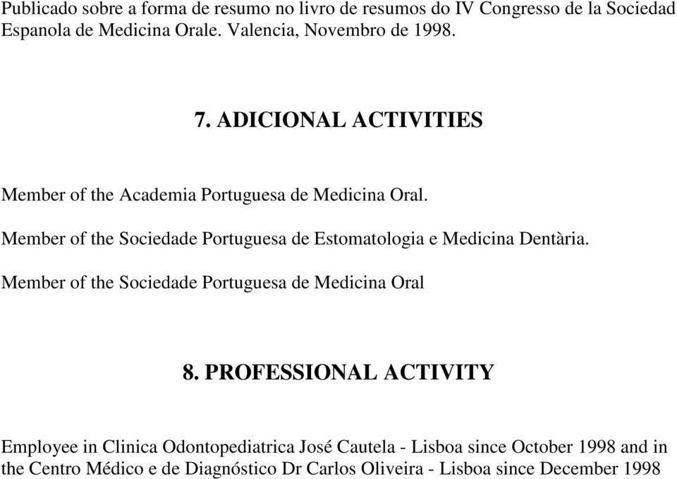 Member of the Sociedade Portuguesa de Estomatologia e Medicina Dentària. Member of the Sociedade Portuguesa de Medicina Oral 8.