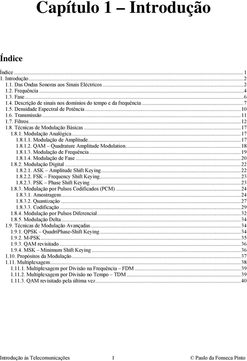 ..18 1.8.1.3. Modulação de Frequência...19 1.8.1.4. Modulação de Fase...2 1.8.2. Modulação Digial...22 1.8.2.1. ASK Ampliude Shif Keying...22 1.8.2.2. FSK Frequency Shif Keying...23 1.8.2.3. PSK Phase Shif Keying.