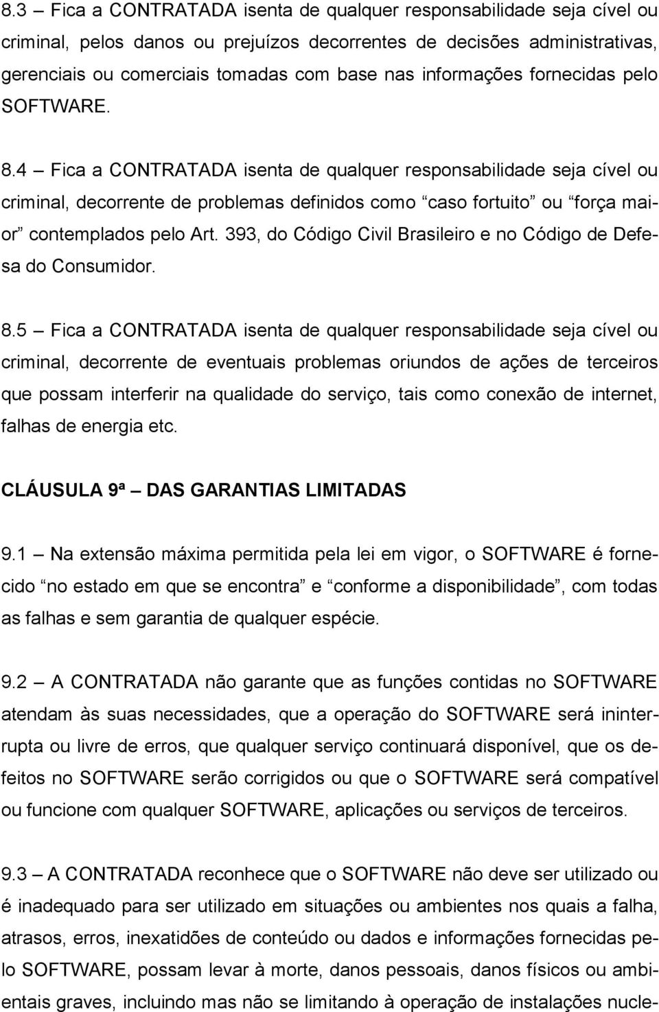 4 Fica a CONTRATADA isenta de qualquer responsabilidade seja cível ou criminal, decorrente de problemas definidos como caso fortuito ou força maior contemplados pelo Art.