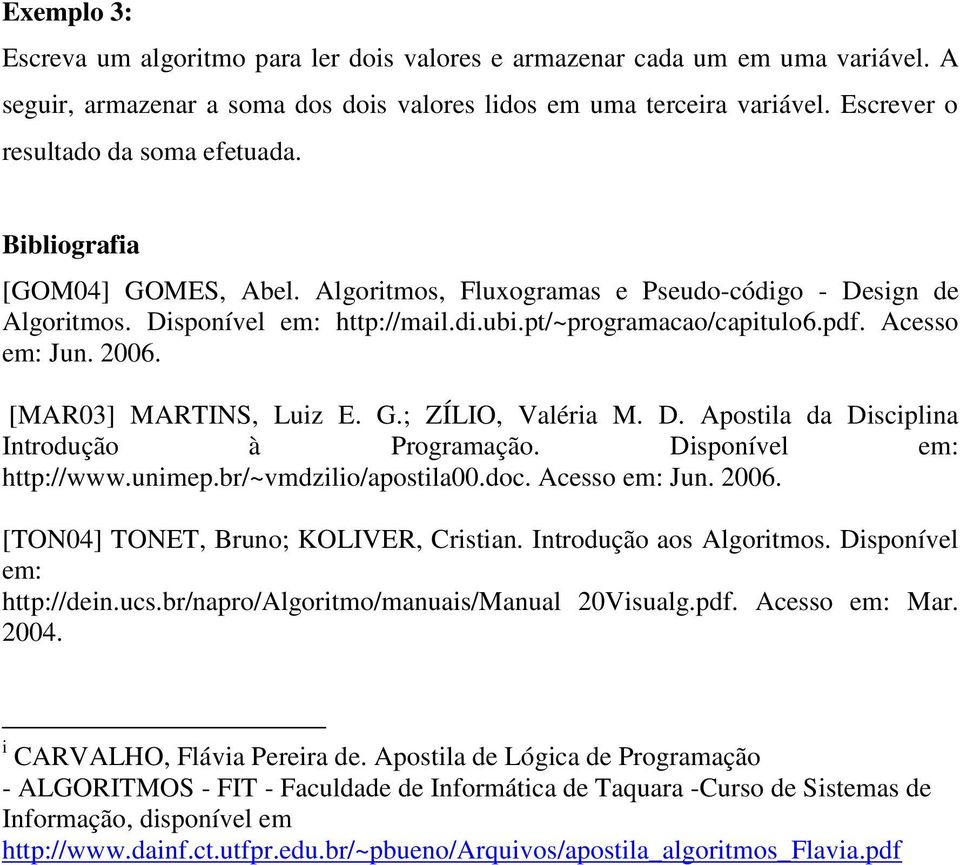 pdf. Acesso em: Jun. 2006. [MAR03] MARTINS, Luiz E. G.; ZÍLIO, Valéria M. D. Apostila da Disciplina Introdução à Programação. Disponível em: http://www.unimep.br/~vmdzilio/apostila00.doc.