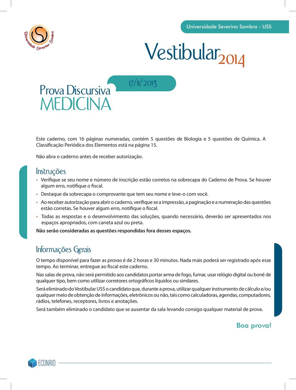 Instruções Verifique se seu nome e número de inscrição estão corretos na sobrecapa do Caderno de Prova. Se houver algum erro, notifique o fiscal.