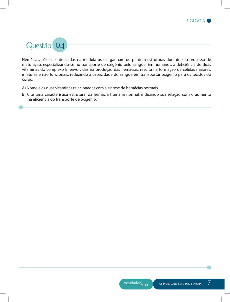 Em humanos, a deficiência de duas vitaminas do complexo B, envolvidas na produção das hemácias, resulta na formação de células maiores, imaturas e não funcionais,