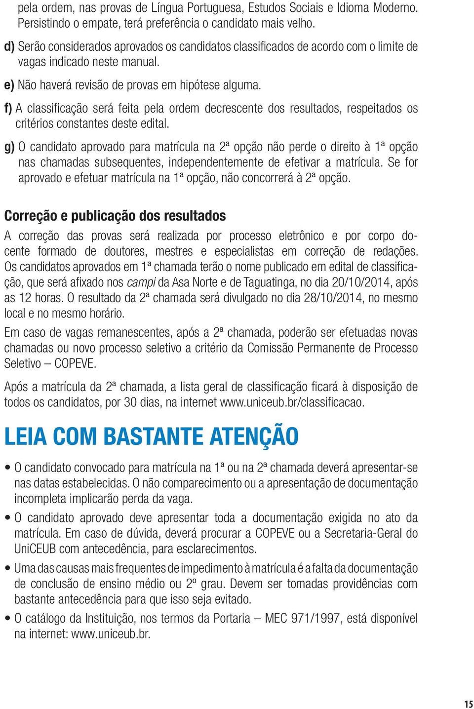 f) A classificação será feita pela ordem decrescente dos resultados, respeitados os critérios constantes deste edital.