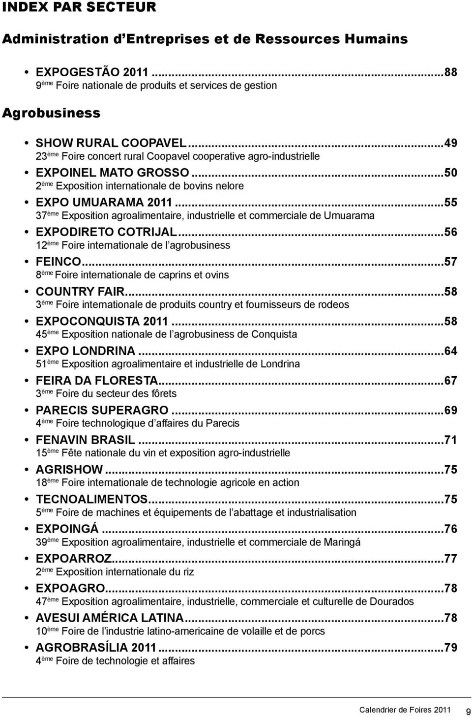 ..55 37 ème Exposition agroalimentaire, industrielle et commerciale de Umuarama EXPODIRETO COTRIJAL...56 12 ème Foire internationale de l agrobusiness FEINCO.
