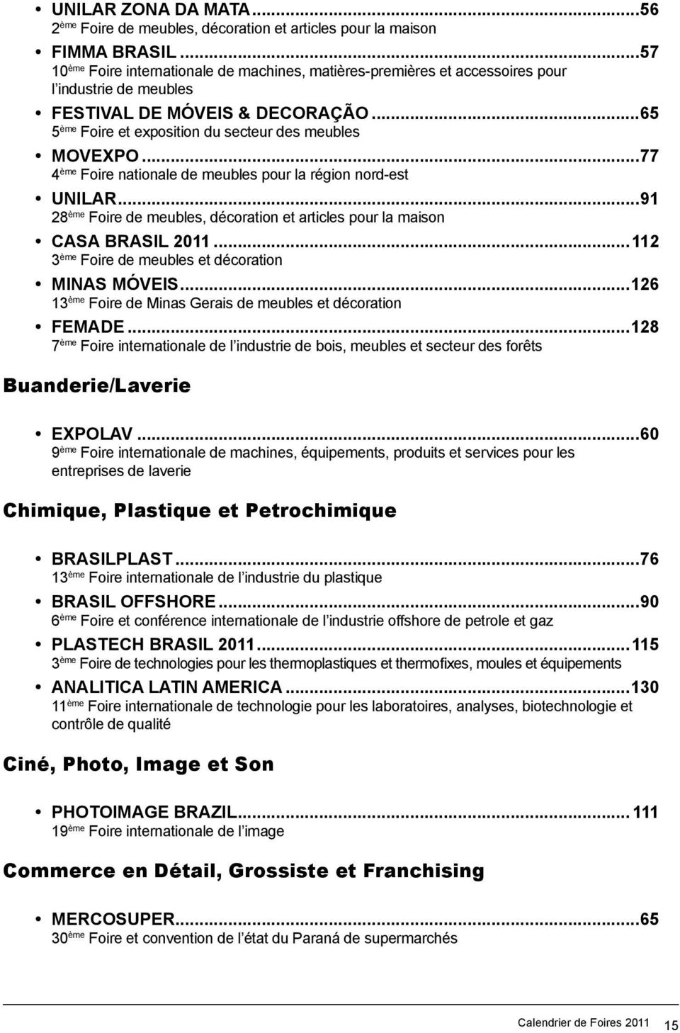 ..77 4 ème Foire nationale de meubles pour la région nord-est UNILAR...91 28 ème Foire de meubles, décoration et articles pour la maison CASA BRASIL 2011.