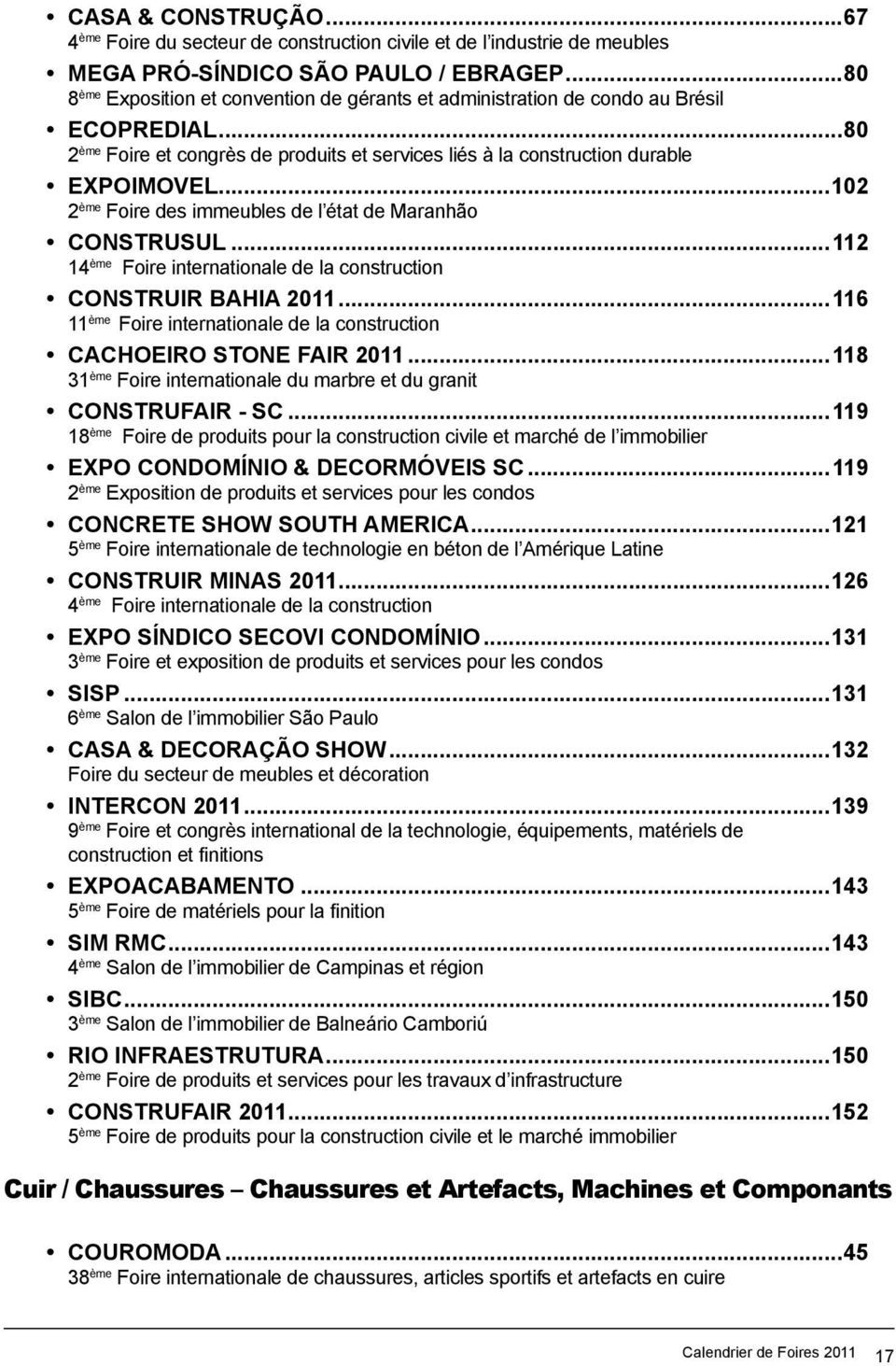 ..102 2 ème Foire des immeubles de l état de Maranhão CONSTRUSUL...112 14 ème Foire internationale de la construction CONSTRUIR BAHIA 2011.