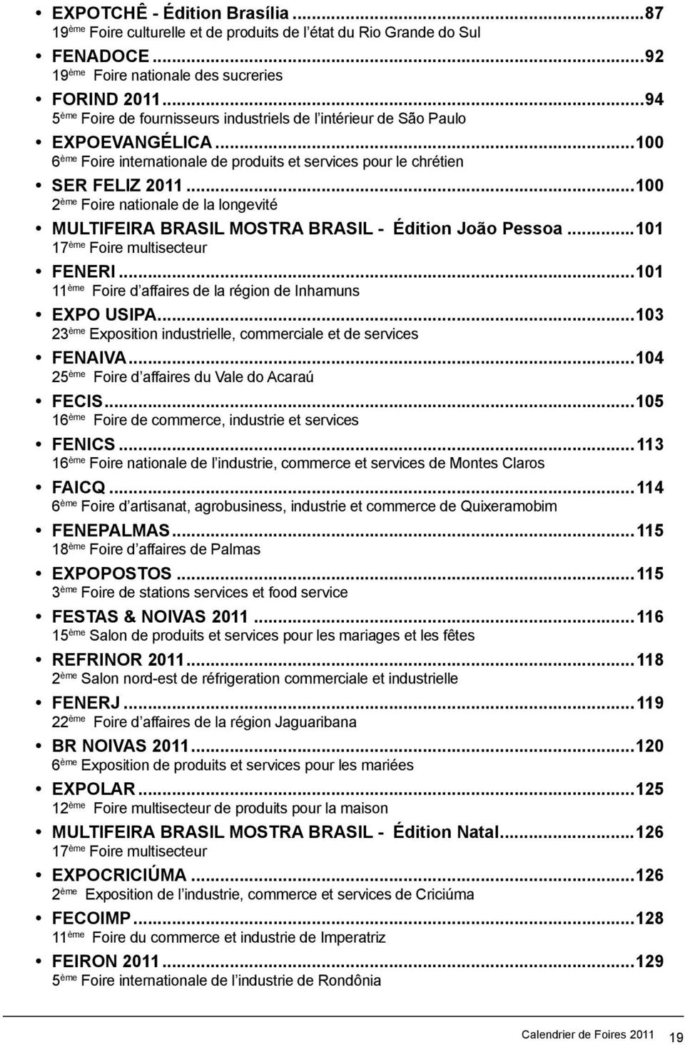 ..100 2 ème Foire nationale de la longevité MULTIFEIRA BRASIL MOSTRA BRASIL - Édition João Pessoa...101 17 ème Foire multisecteur FENERI.