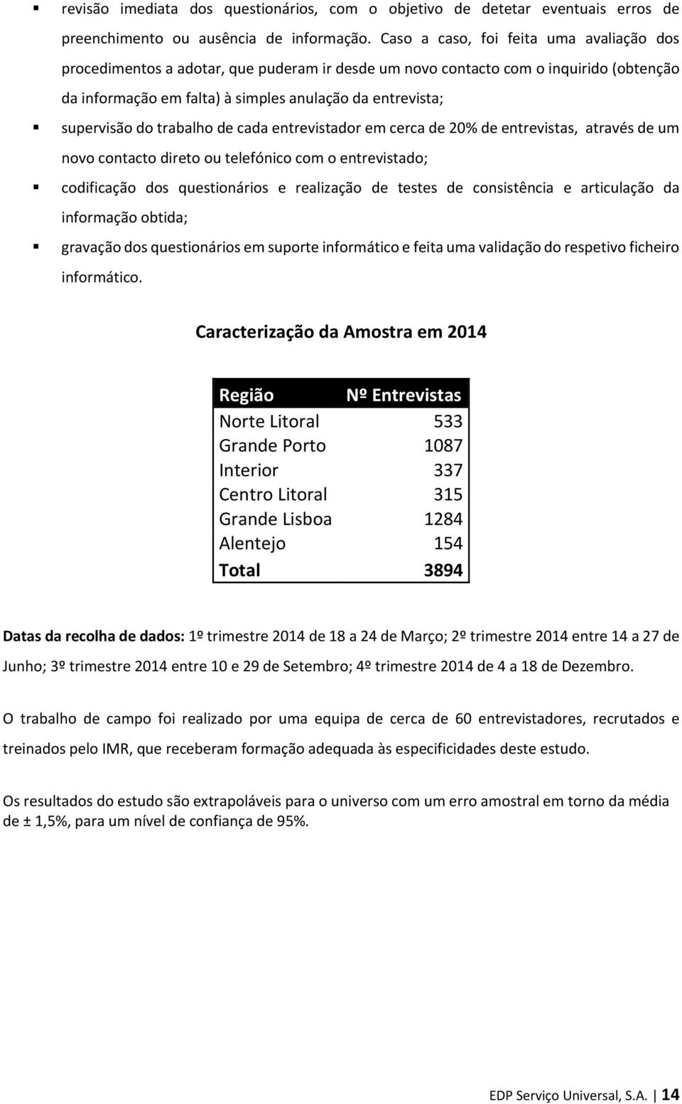 do trabalho de cada entrevistador em cerca de 20% de entrevistas, através de um novo contacto direto ou telefónico com o entrevistado; codificação dos questionários e realização de testes de