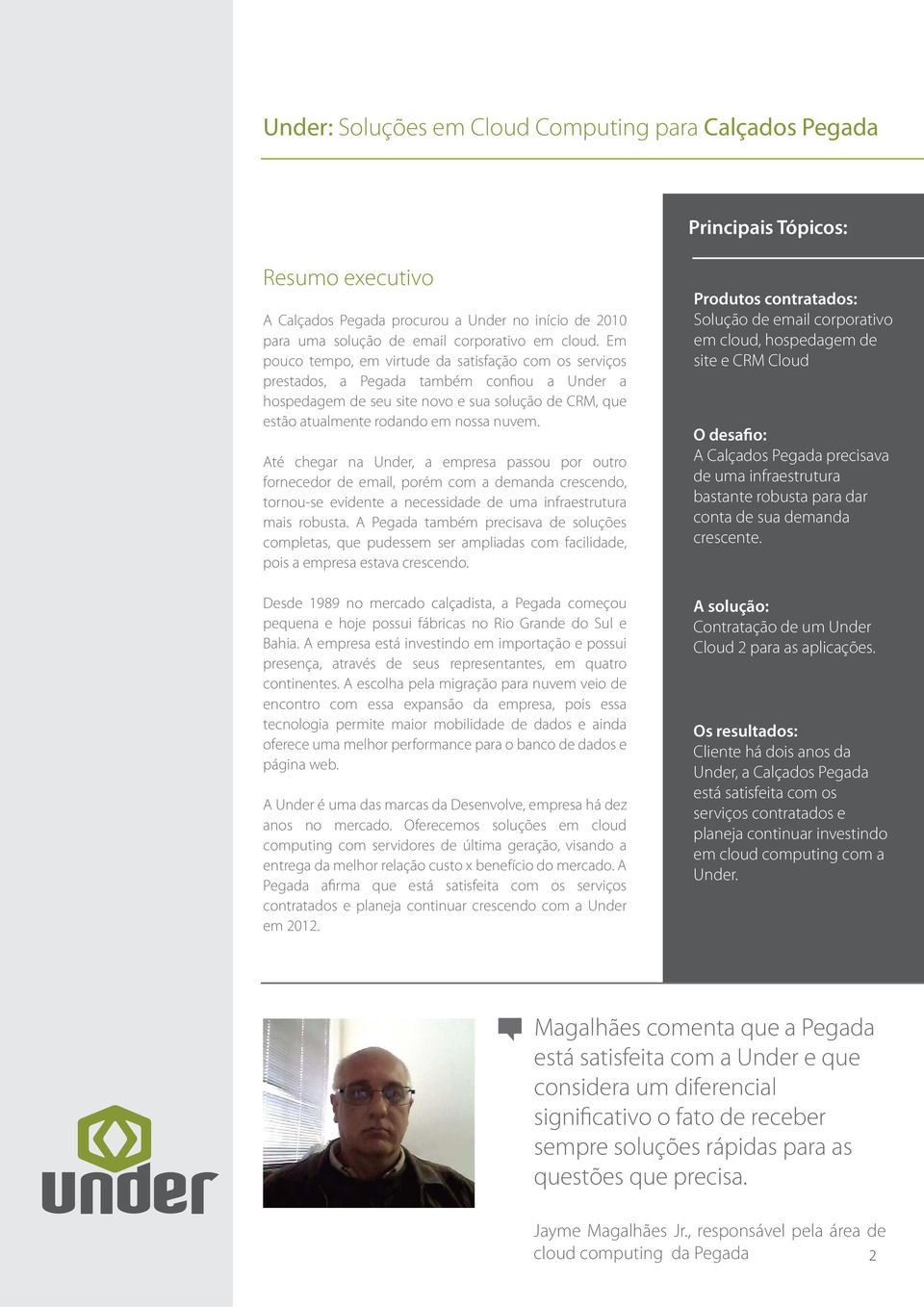 Até chegar na Under, a empresa passou por outro fornecedor de email, porém com a demanda crescendo, tornou-se evidente a necessidade de uma infraestrutura mais robusta.