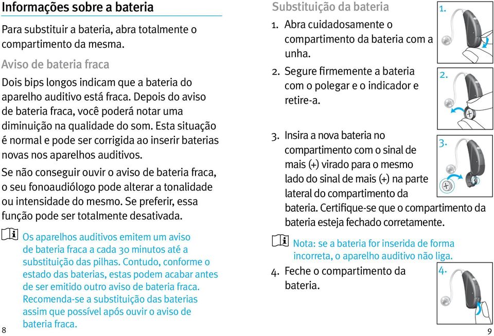 Se não conseguir ouvir o aviso de bateria fraca, o seu fonoaudiólogo pode alterar a tonalidade ou intensidade do mesmo. Se preferir, essa função pode ser totalmente desativada.