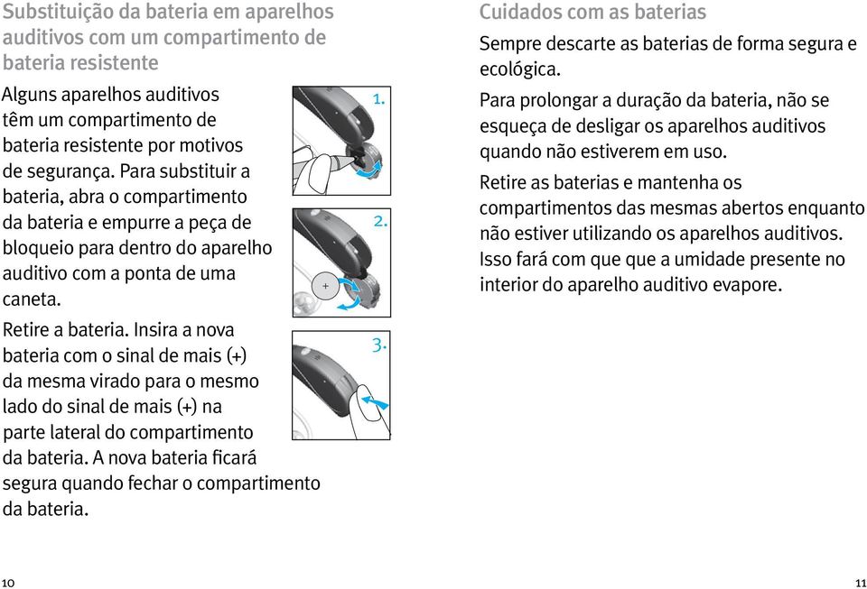 Insira a nova bateria com o sinal de mais (+) da mesma virado para o mesmo lado do sinal de mais (+) na parte lateral do compartimento da bateria.