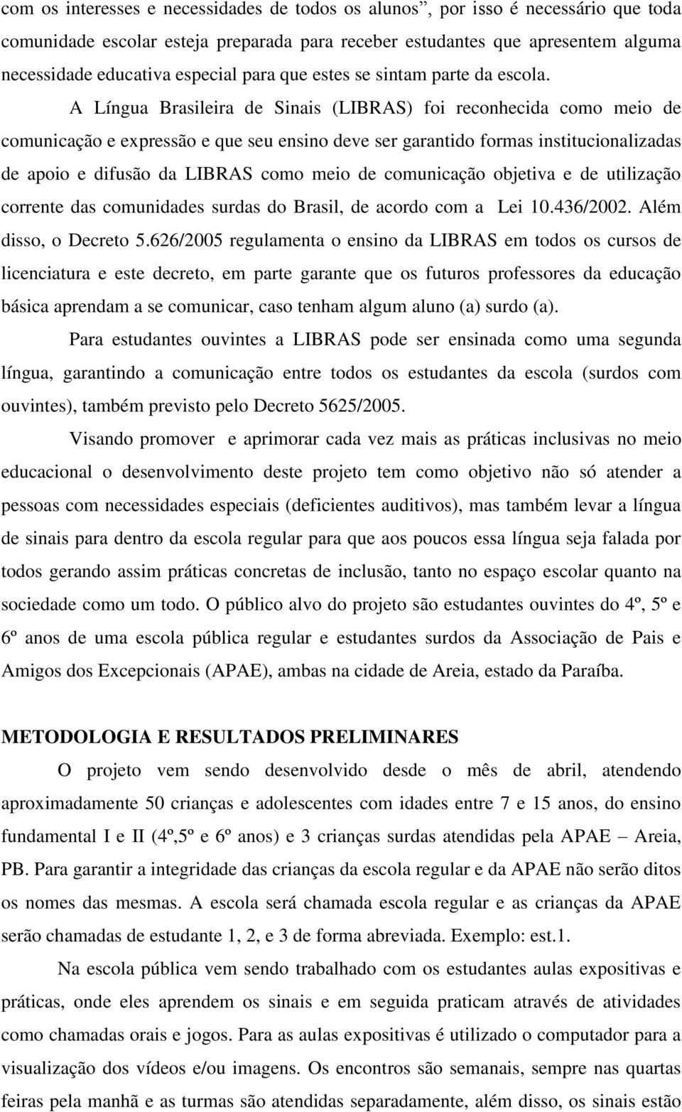 A Língua Brasileira de Sinais (LIBRAS) foi reconhecida como meio de comunicação e expressão e que seu ensino deve ser garantido formas institucionalizadas de apoio e difusão da LIBRAS como meio de