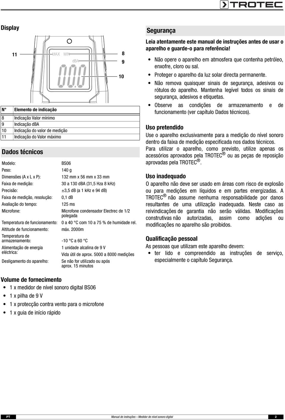 Microfone: Microfone condensador Electrec de 1/2 polegada Temperatura de funcionamento: 0 a 40 C com 10 a 75 % de humidade rel. Altitude de funcionamento: máx.