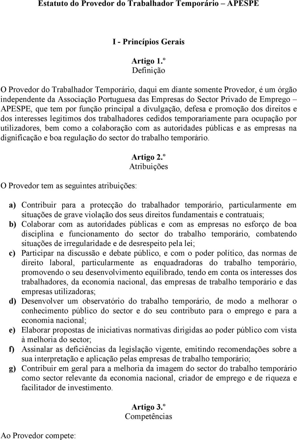 função principal a divulgação, defesa e promoção dos direitos e dos interesses legítimos dos trabalhadores cedidos temporariamente para ocupação por utilizadores, bem como a colaboração com as