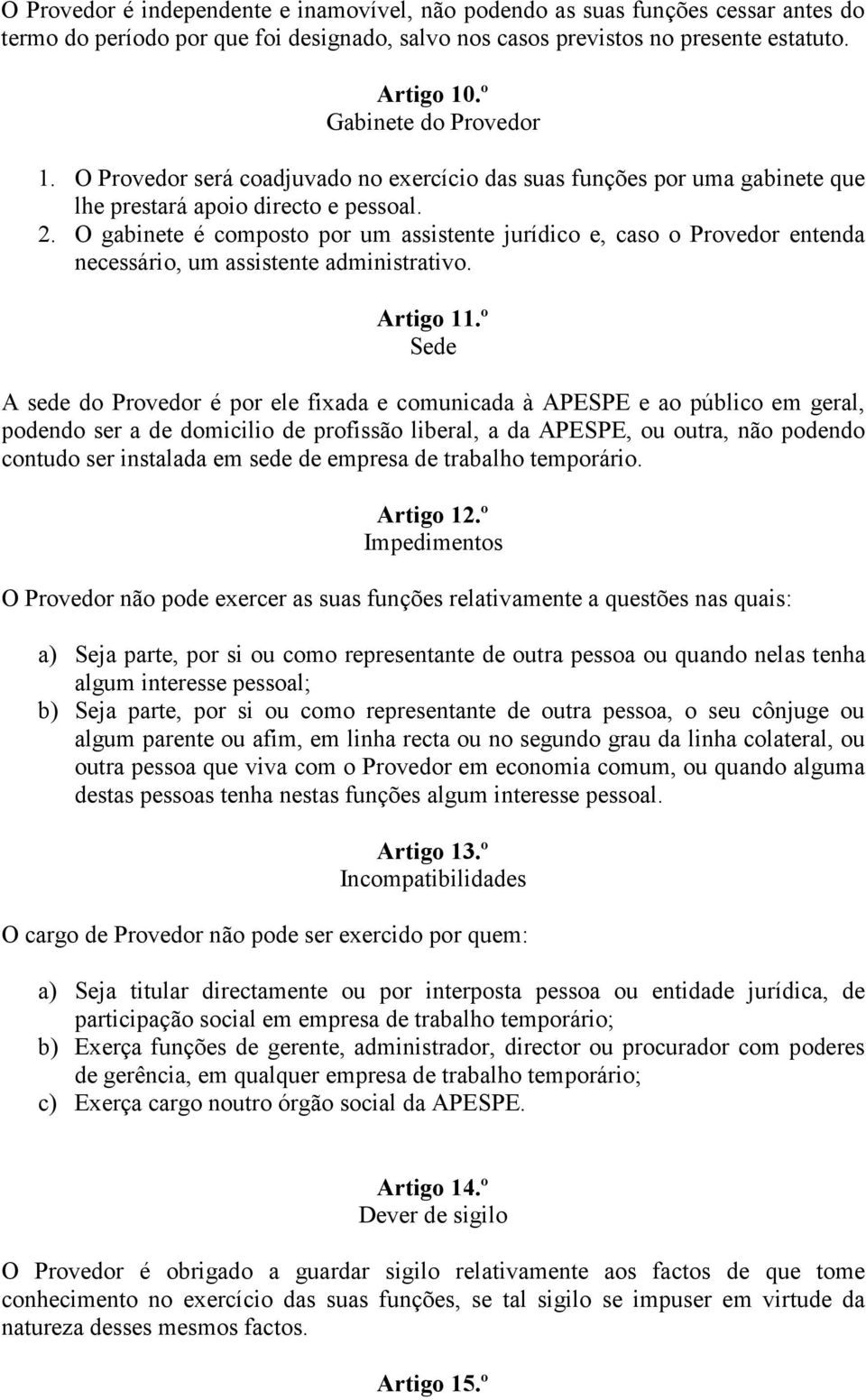 O gabinete é composto por um assistente jurídico e, caso o Provedor entenda necessário, um assistente administrativo. Artigo 11.