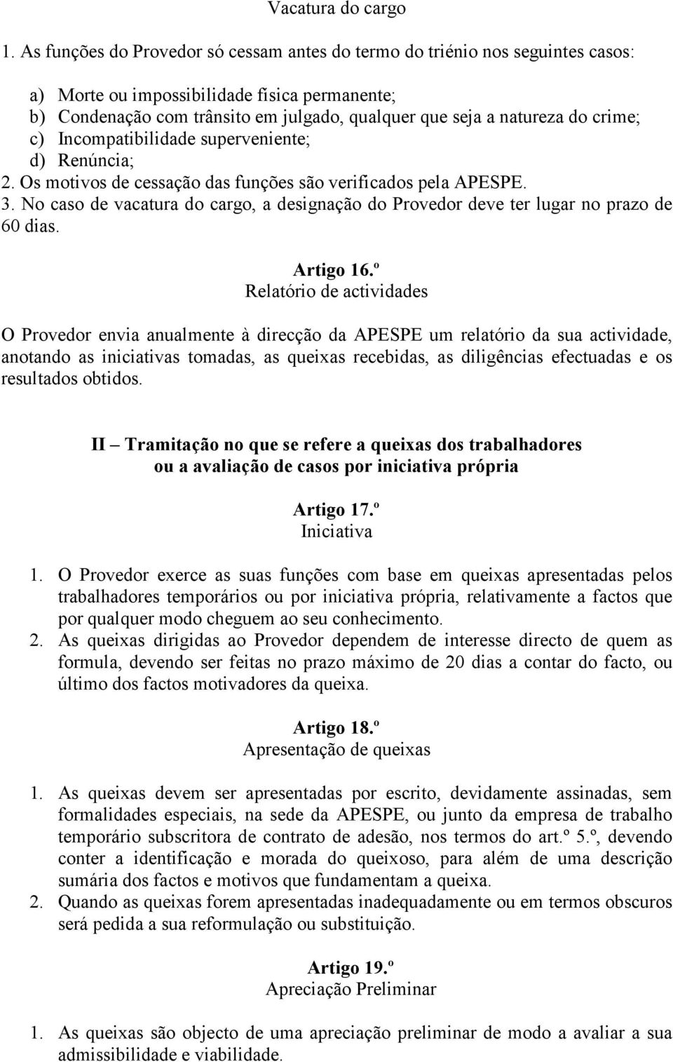 crime; c) Incompatibilidade superveniente; d) Renúncia; 2. Os motivos de cessação das funções são verificados pela APESPE. 3.