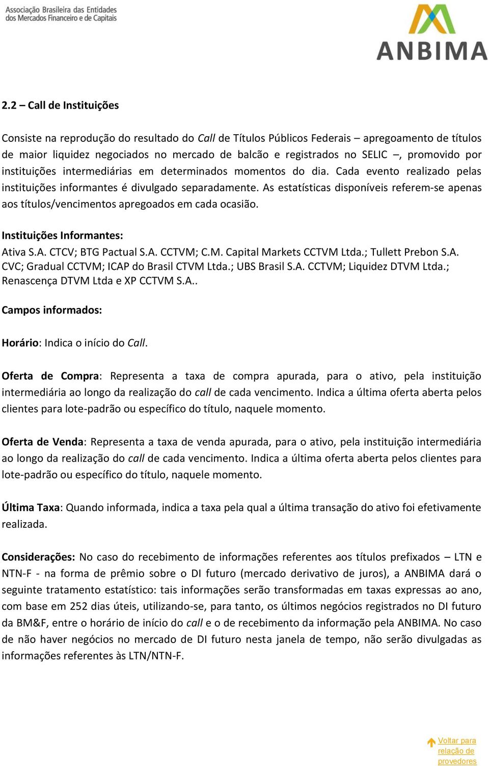 As estatísticas disponíveis referem-se apenas aos títulos/vencimentos apregoados em cada ocasião. Instituições Informantes: Ativa S.A. CTCV; BTG Pactual S.A. CCTVM; C.M. Capital Markets CCTVM Ltda.