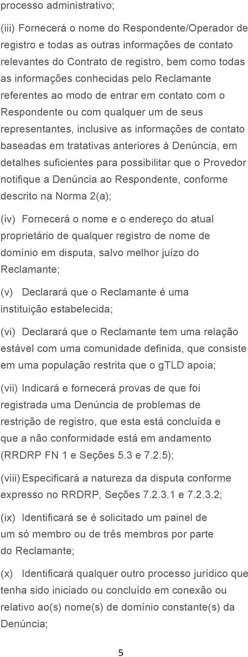 Denúncia, em detalhes suficientes para possibilitar que o Provedor notifique a Denúncia ao Respondente, conforme descrito na Norma 2(a); (iv) Fornecerá o nome e o endereço do atual proprietário de