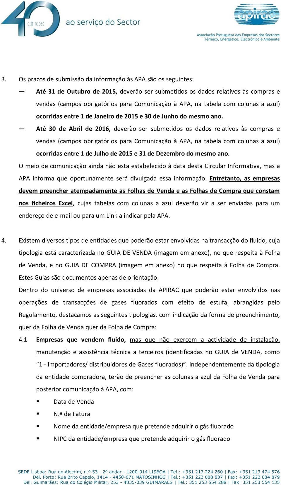 Até 30 de Abril de 2016, deverão ser submetidos os dados relativos às compras e vendas (campos obrigatórios para Comunicação à APA, na tabela com colunas a azul) ocorridas entre 1 de Julho de 2015 e