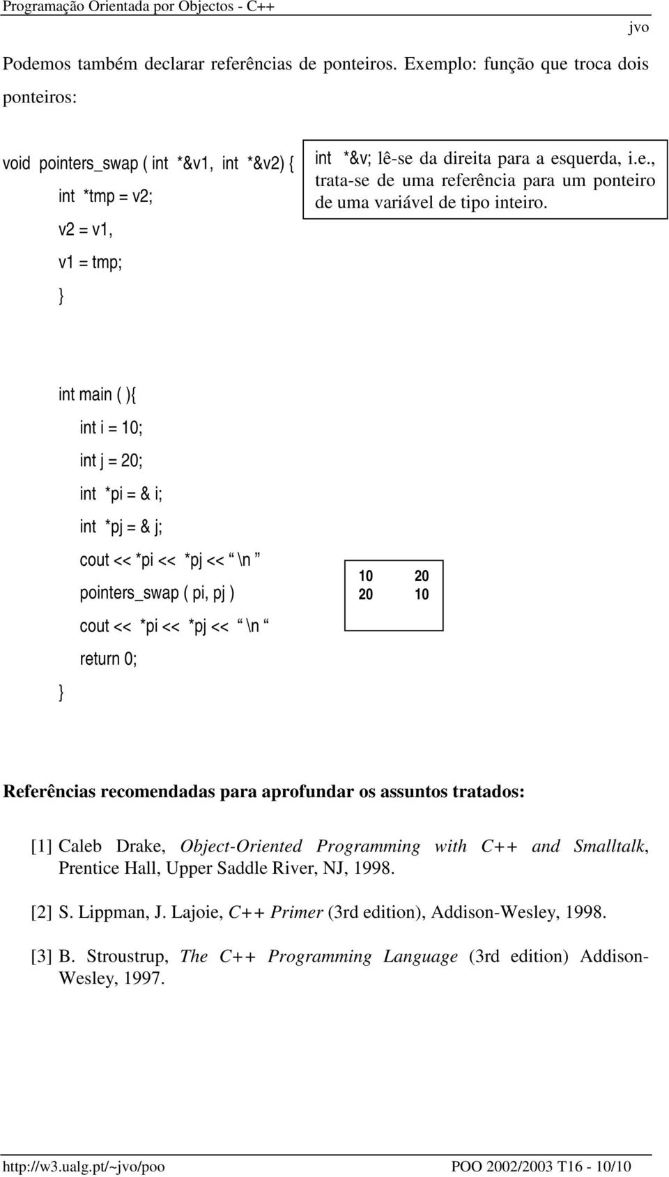 int main ( ){ int i = 10; int j = 20; int *pi = & i; int *pj = & j; cout << *pi << *pj << \n pointers_swap ( pi, pj ) cout << *pi << *pj << \n 10 20 20 10 Referências recomendadas para aprofundar os