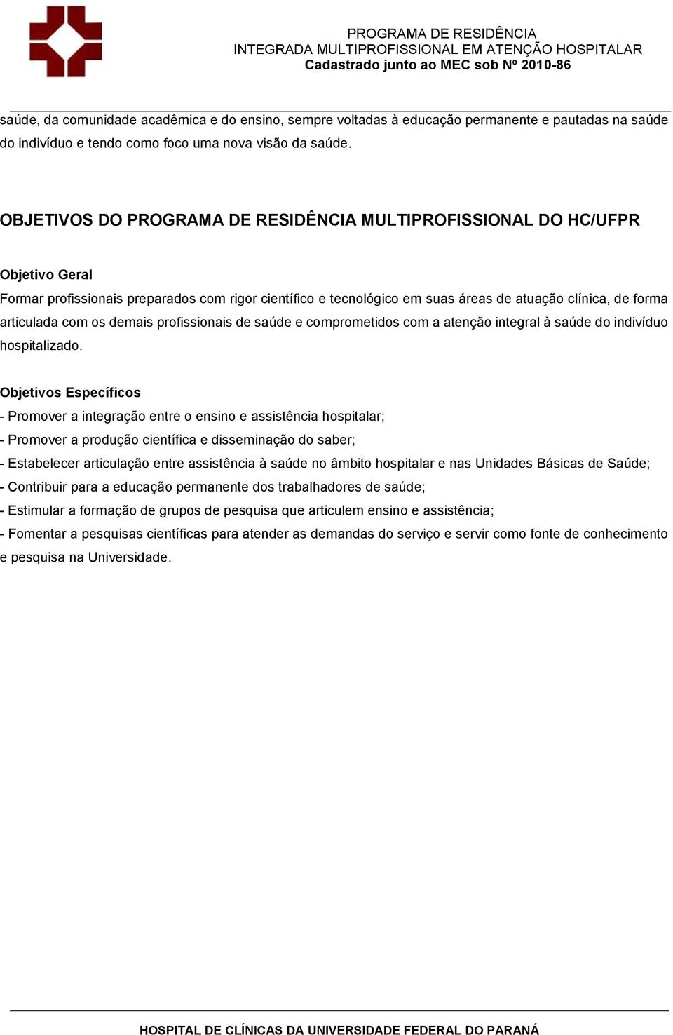 articulada com os demais profissionais de saúde e comprometidos com a atenção integral à saúde do indivíduo hospitalizado.