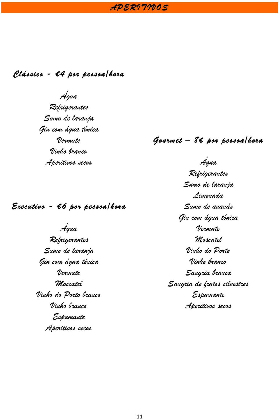 Vinho branco Espumante Aperitivos secos Gourmet 8 por pessoa/hora Refrigerantes Sumo de laranja Limonada Sumo de ananás Gin