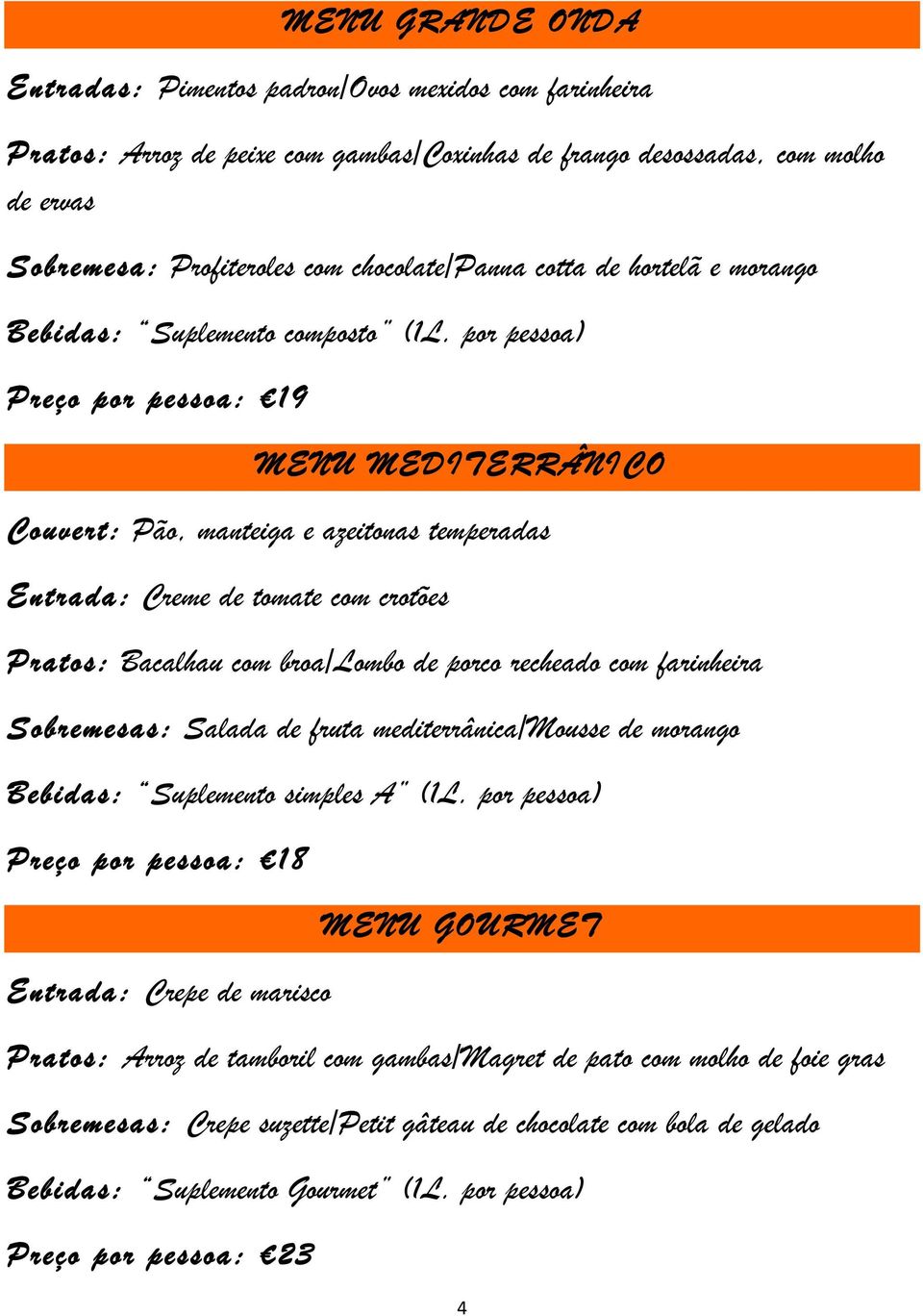 por pessoa) Preço por pessoa: 19 MENU MEDITERRÂNICO Couvert: Pão, manteiga e azeitonas temperadas Entrada: Creme de tomate com crotões Pratos: Bacalhau com broa/lombo de porco recheado com farinheira