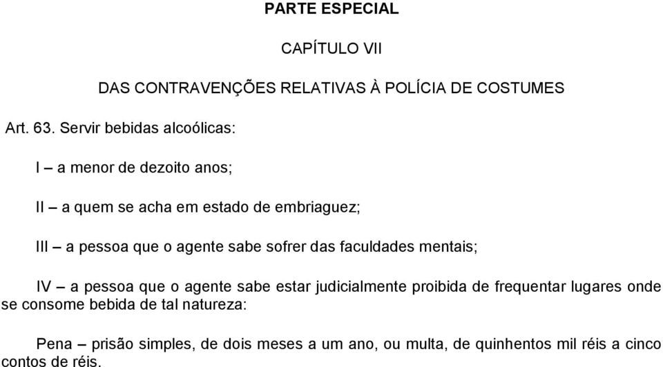 agente sabe sofrer das faculdades mentais; IV a pessoa que o agente sabe estar judicialmente proibida de frequentar