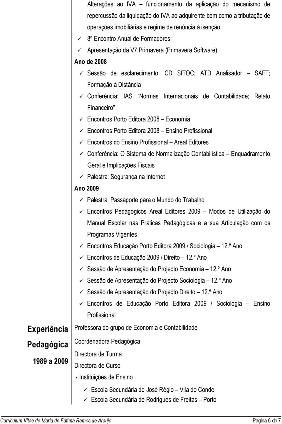 de Contabilidade; Relato Financeiro Encontros Porto Editora 2008 Economia Encontros Porto Editora 2008 Ensino Profissional Encontros do Ensino Profissional Areal Editores Conferência: O Sistema de