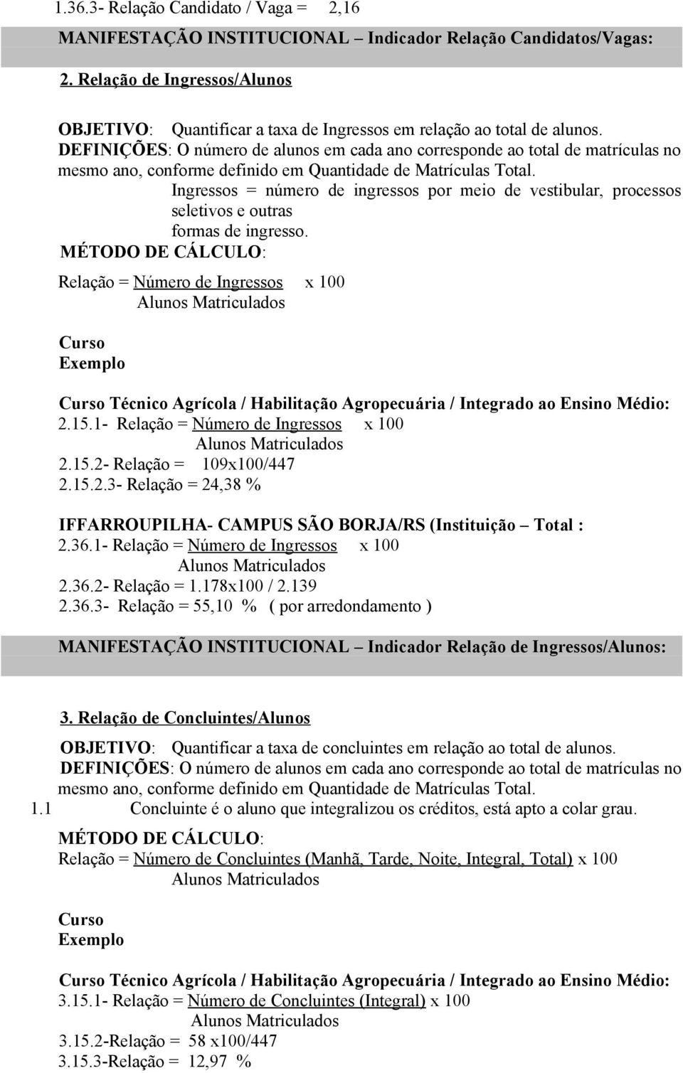 DEFINIÇÕES: O número de alunos em cada ano corresponde ao total de matrículas no mesmo ano, conforme definido em Quantidade de Matrículas Total.