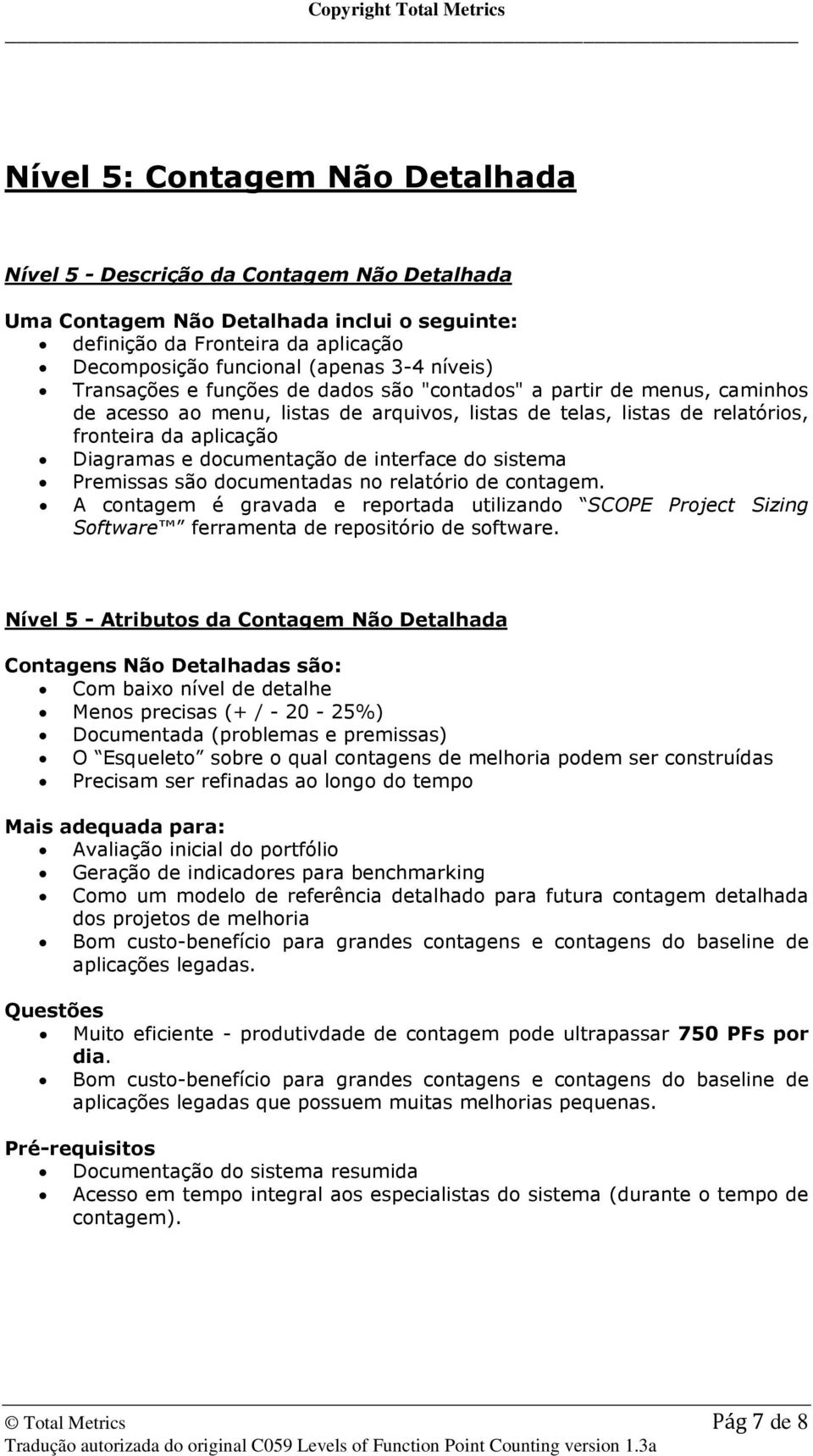 documentação de interface do sistema Premissas são documentadas no relatório de contagem.