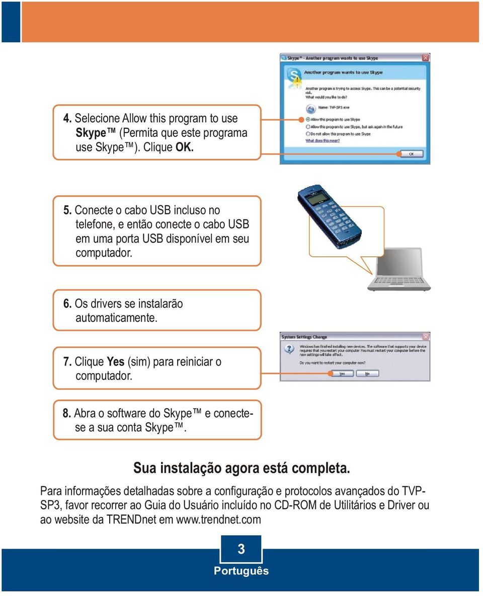 Os drivers se instalarão automaticamente. 7. Clique Yes (sim) para reiniciar o computador. 8. Abra o software do Skype e conectese a sua conta Skype.