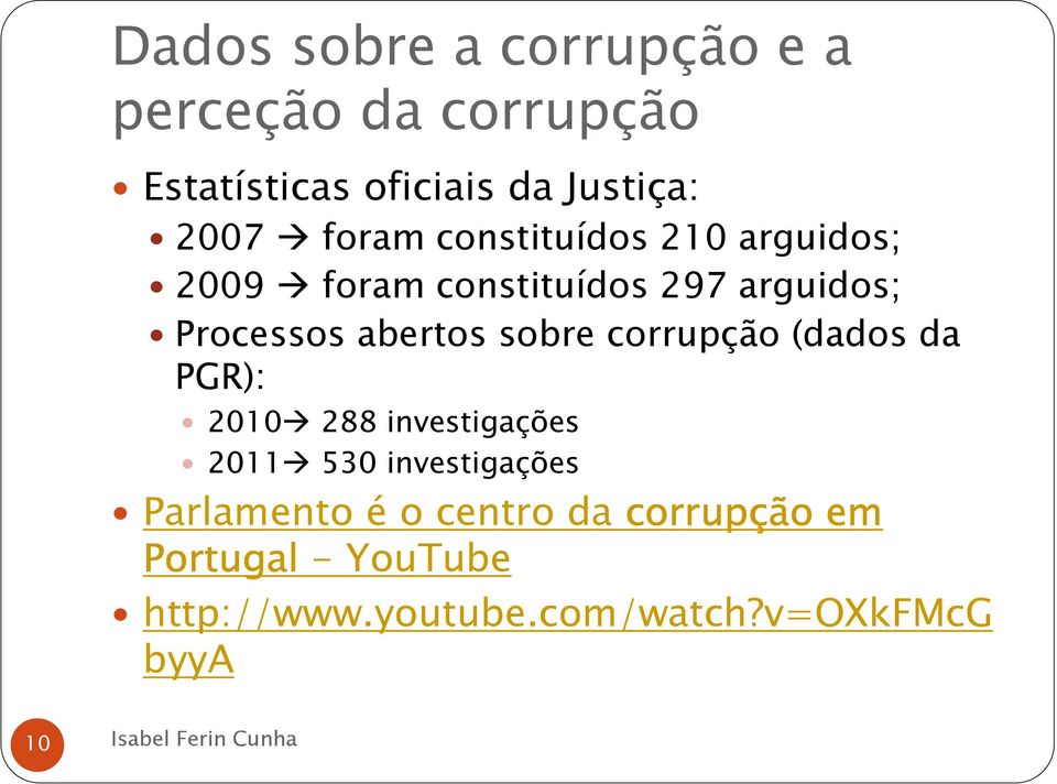 sobre corrupção (dados da PGR): 2010 288 investigações 2011 530 investigações Parlamento