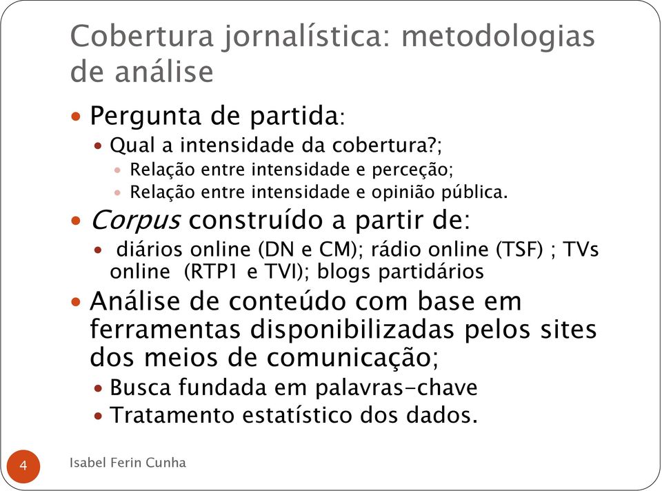 Corpus construído a partir de: diários online (DN e CM); rádio online (TSF) ; TVs online (RTP1 e TVI); blogs