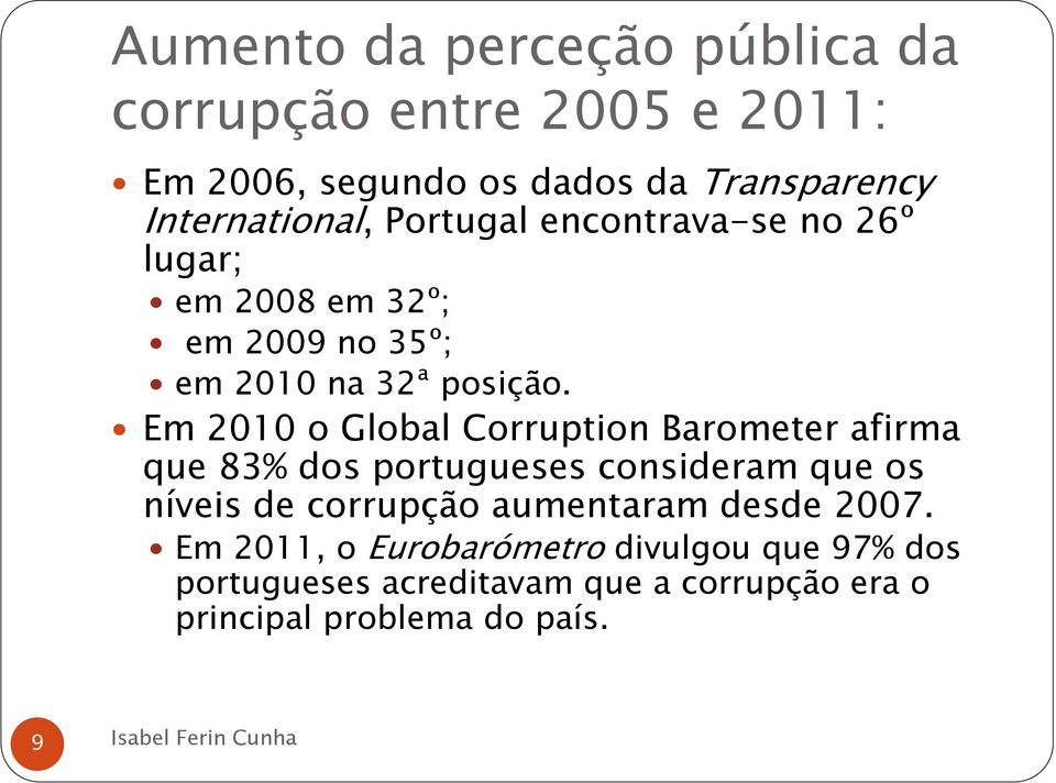 Em 2010 o Global Corruption Barometer afirma que 83% dos portugueses consideram que os níveis de corrupção