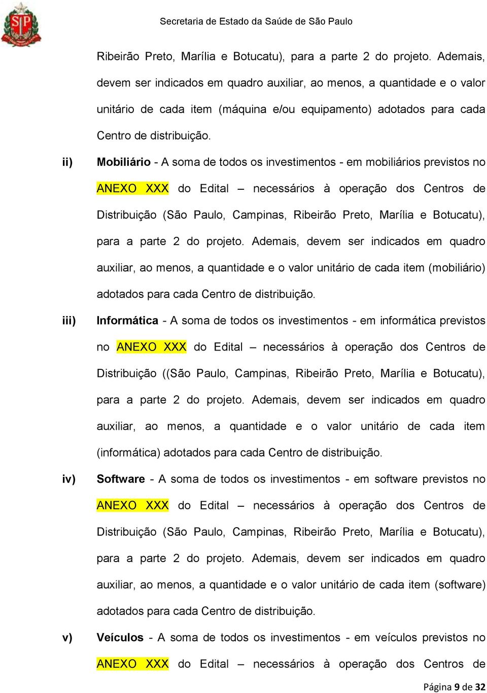 ii) Mobiliário - A soma de todos os investimentos - em mobiliários previstos no ANEXO XXX do Edital necessários à operação dos Centros de Distribuição (São Paulo, Campinas,  Ademais, devem ser