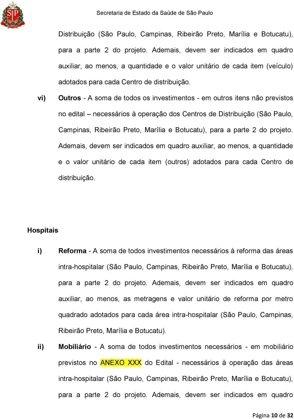 vi) Outros - A soma de todos os investimentos - em outros itens não previstos no edital necessários à operação dos Centros de  Ademais, devem ser indicados em quadro auxiliar, ao menos, a quantidade