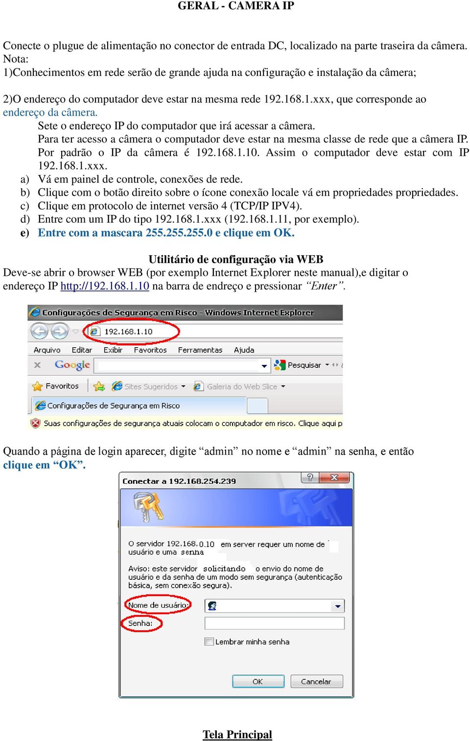 Sete o endereço IP do computador que irá acessar a câmera. Para ter acesso a câmera o computador deve estar na mesma classe de rede que a câmera IP. Por padrão o IP da câmera é 192.168.1.10.