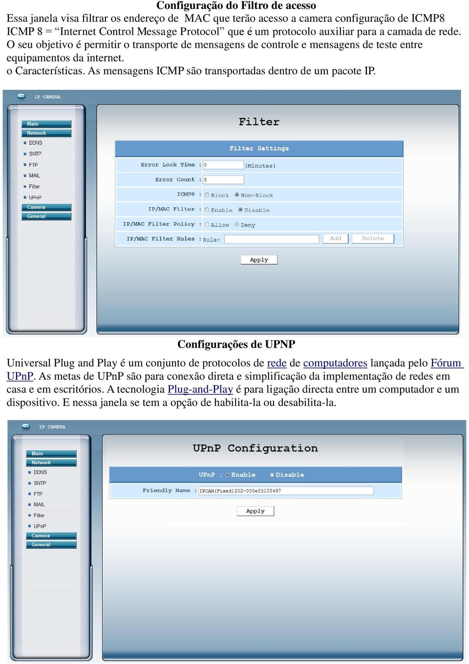 As mensagens ICMP são transportadas dentro de um pacote IP. Configurações de UPNP Universal Plug and Play é um conjunto de protocolos de rede de computadores lançada pelo Fórum UPnP.