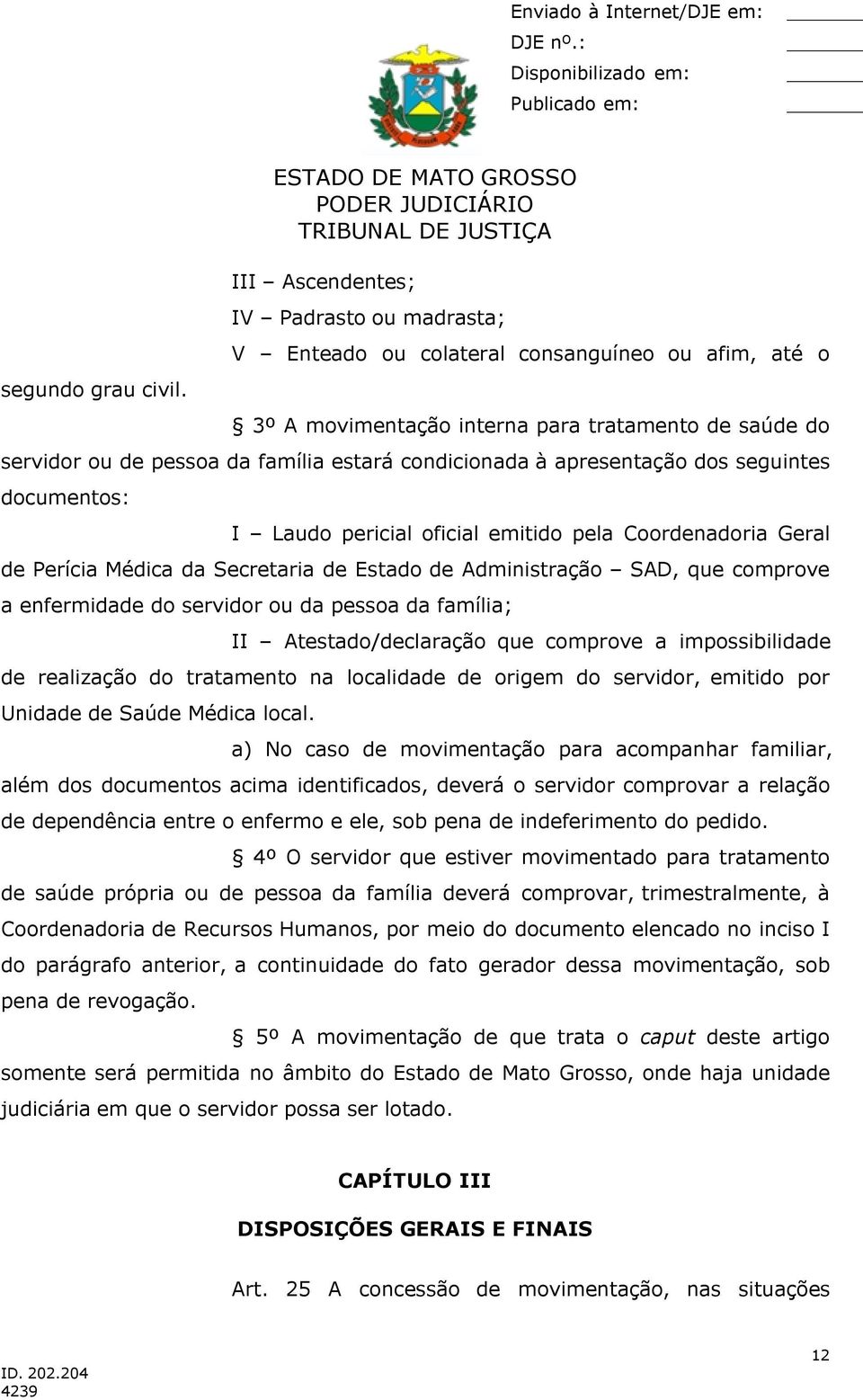 apresentação dos seguintes documentos: I Laudo pericial oficial emitido pela Coordenadoria Geral de Perícia Médica da Secretaria de Estado de Administração SAD, que comprove a enfermidade do servidor