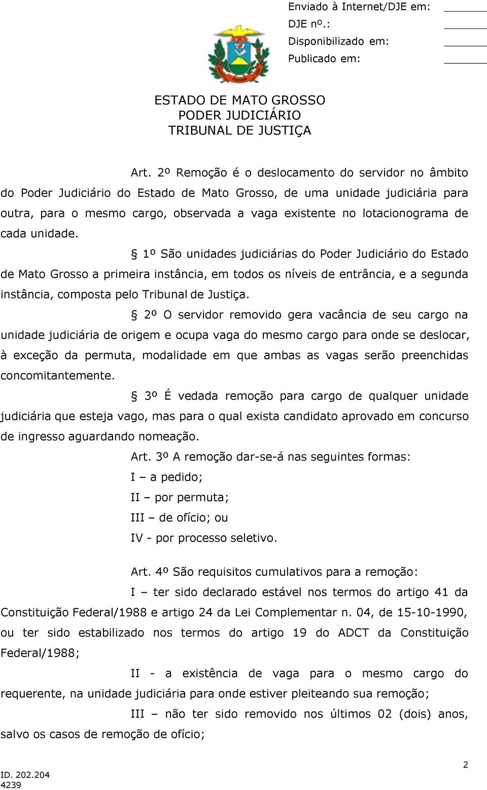 1º São unidades judiciárias do Poder Judiciário do Estado de Mato Grosso a primeira instância, em todos os níveis de entrância, e a segunda instância, composta pelo Tribunal de Justiça.