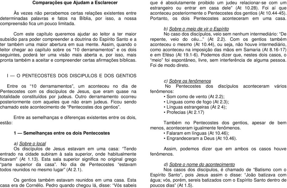 Assim, quando o leitor chegar ao capítulo sobre os 10 derramamentos e os dois seguintes, poderá ter uma visão mais aberta e, por isso, mais pronta também a aceitar e compreender certas afirmações