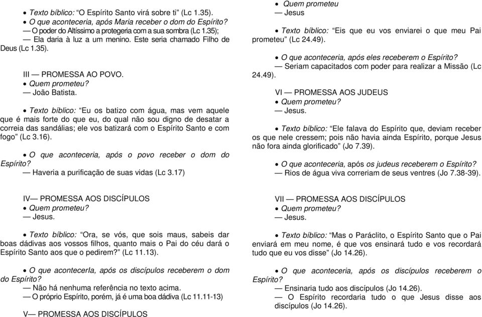 Texto bíblico: Eu os batizo com água, mas vem aquele que é mais forte do que eu, do qual não sou digno de desatar a correia das sandálias; ele vos batizará com o Espírito Santo e com fogo (Lc 3.16).