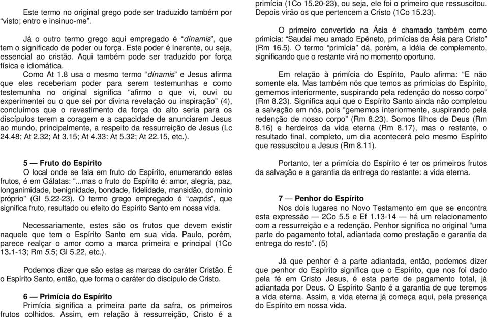 8 usa o mesmo termo dínamis e Jesus afirma que eles receberiam poder para serem testemunhas e como testemunha no original significa afirmo o que vi, ouvi ou experimentei ou o que sei por divina