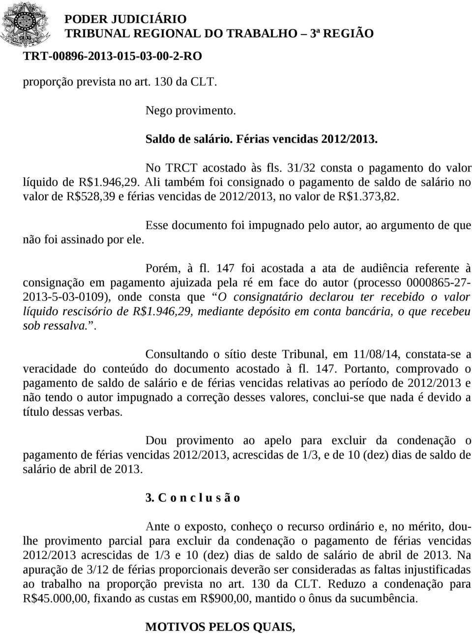 Esse documento foi impugnado pelo autor, ao argumento de que não foi assinado por ele. Porém, à fl.