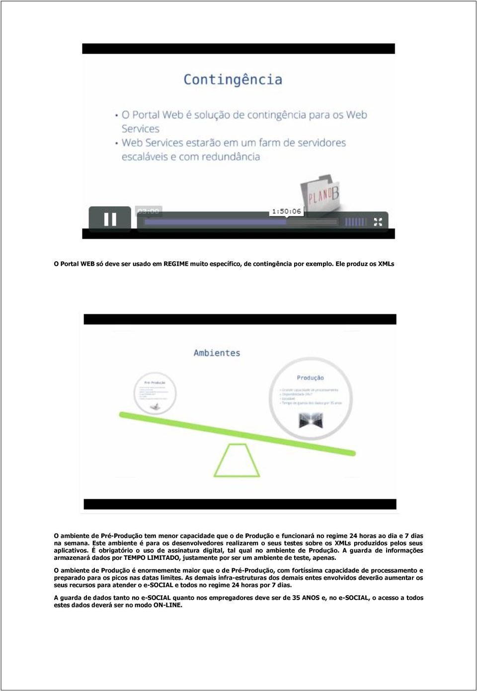 Este ambiente é para os desenvolvedores realizarem o seus testes sobre os XMLs produzidos pelos seus aplicativos. É obrigatório o uso de assinatura digital, tal qual no ambiente de Produção.