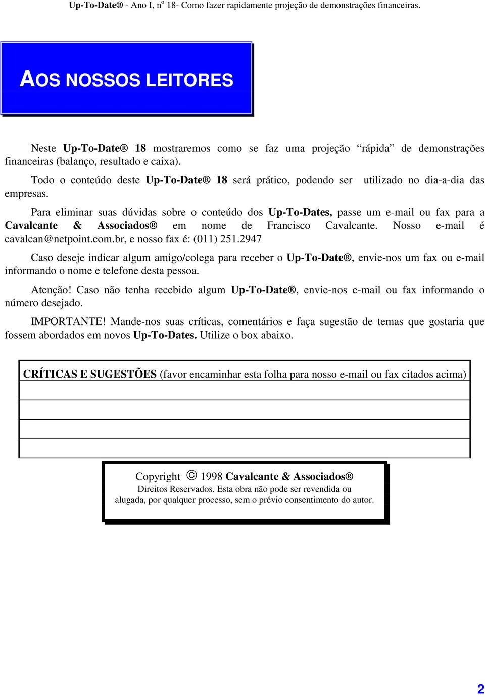 Para eliminar suas dúvidas sobre o conteúdo dos Up-To-Dates, passe um e-mail ou fax para a Cavalcante & Associados em nome de Francisco Cavalcante. Nosso e-mail é cavalcan@netpoint.com.