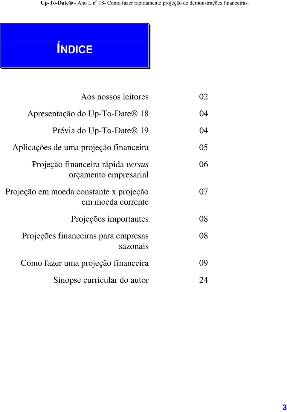 Projeção em moeda constante x projeção em moeda corrente 06 07 Projeções importantes 08 Projeções