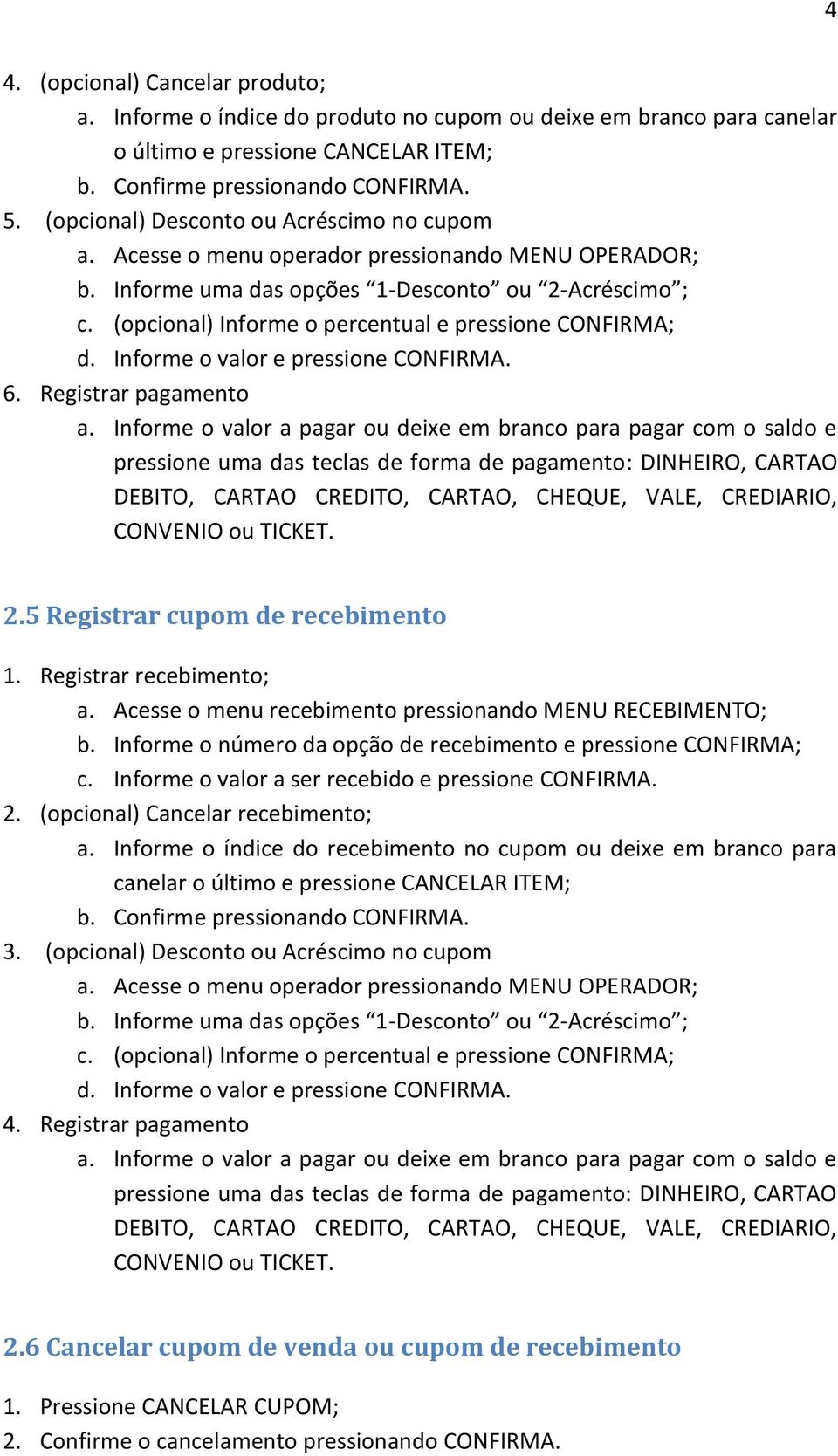 (opcional) Informe o percentual e pressione CONFIRMA; d. Informe o valor e pressione CONFIRMA. 6. Registrar pagamento a.